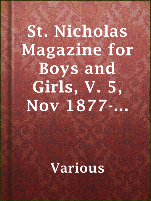 Title details for St. Nicholas Magazine for Boys and Girls, V. 5, Nov 1877-Nov 1878 by Various - Available